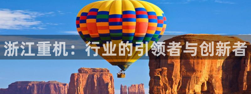 辉达平台官网下载：浙江重机：行业的引领者与创新者