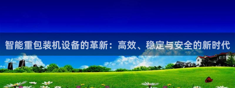 辉达娱乐五39444：智能重包装机设备的革新：高效、稳定与安