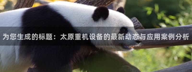 辉达集团官方网站：为您生成的标题：太原重机设备的最新动态与应
