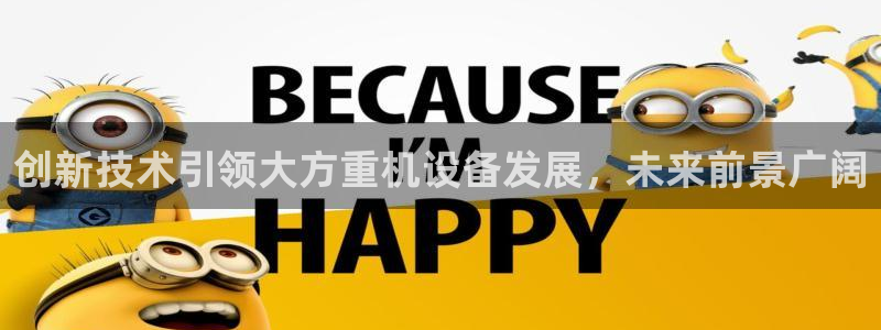 辉达娱乐重庆时时彩：创新技术引领大方重机设备发展，未来前景广